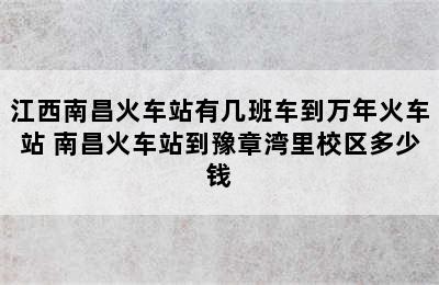 江西南昌火车站有几班车到万年火车站 南昌火车站到豫章湾里校区多少钱